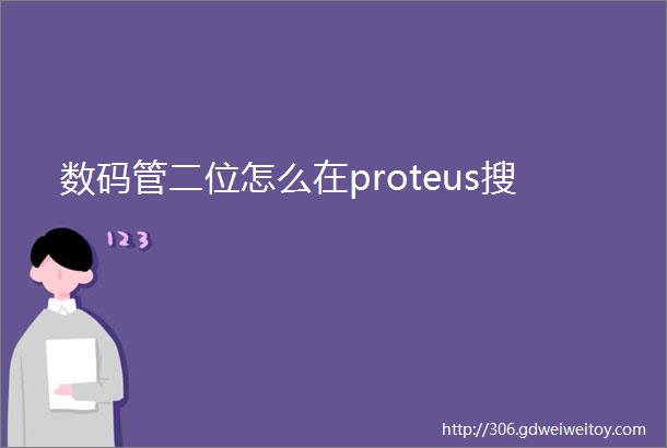 数码管二位怎么在proteus搜